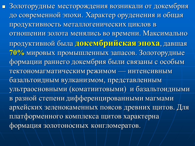 Золоторудные месторождения возникали от докембрия до современной эпохи. Характер оруденения и общая продуктивность металлогенических